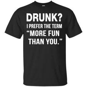 Drunk I prefer the term more fun than you t-shirt, long sleeve